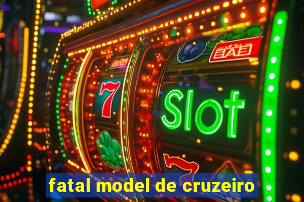 fatal model de cruzeiro